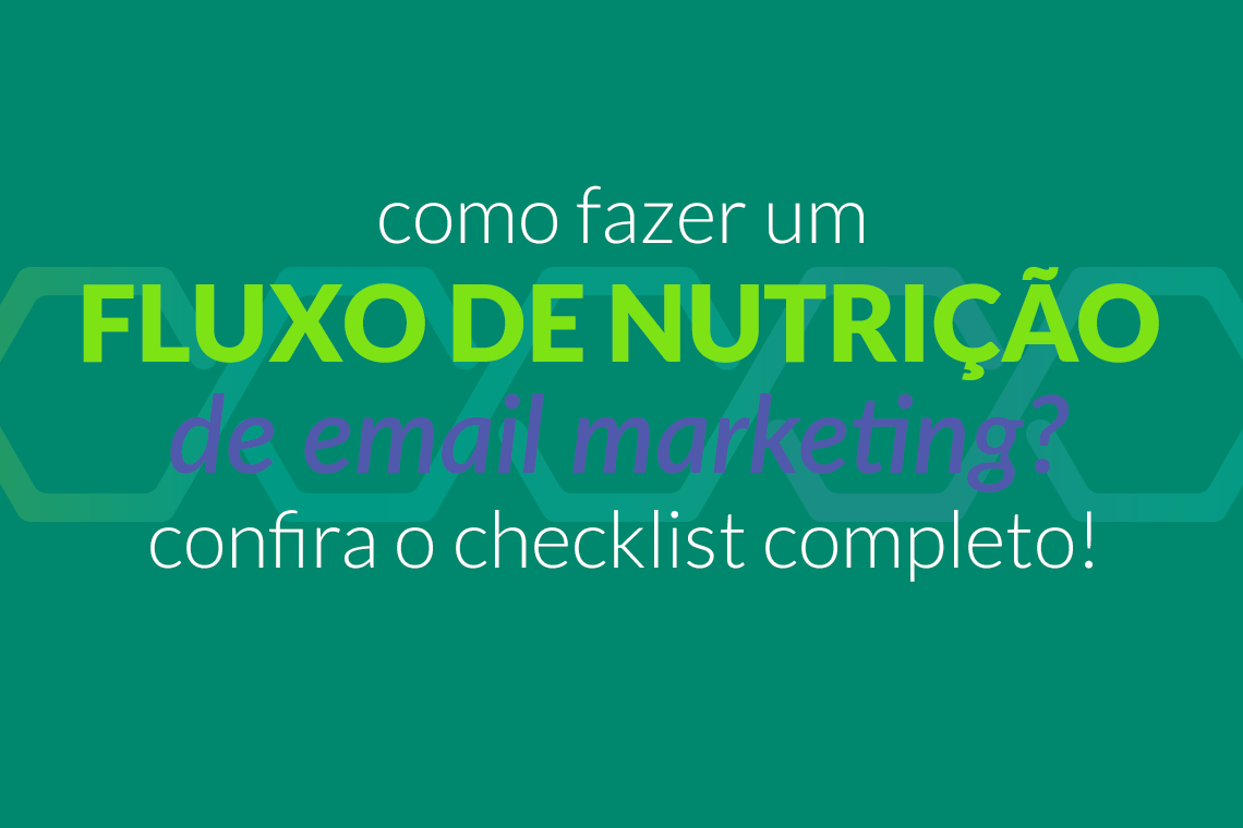 Como fazer um fluxo de nutrição de Email Marketing? Confira o checklist completo!