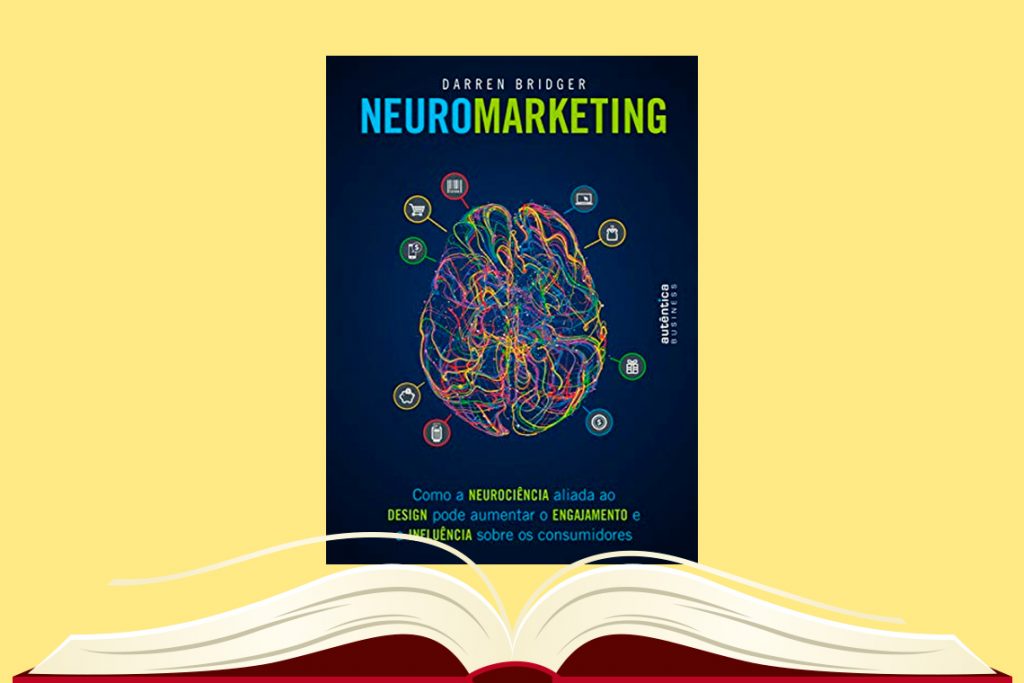 Neuromarketing: Como a neurociência aliada ao design pode aumentar o engajamento e a influência sobre os consumidores (Darren Bridger)