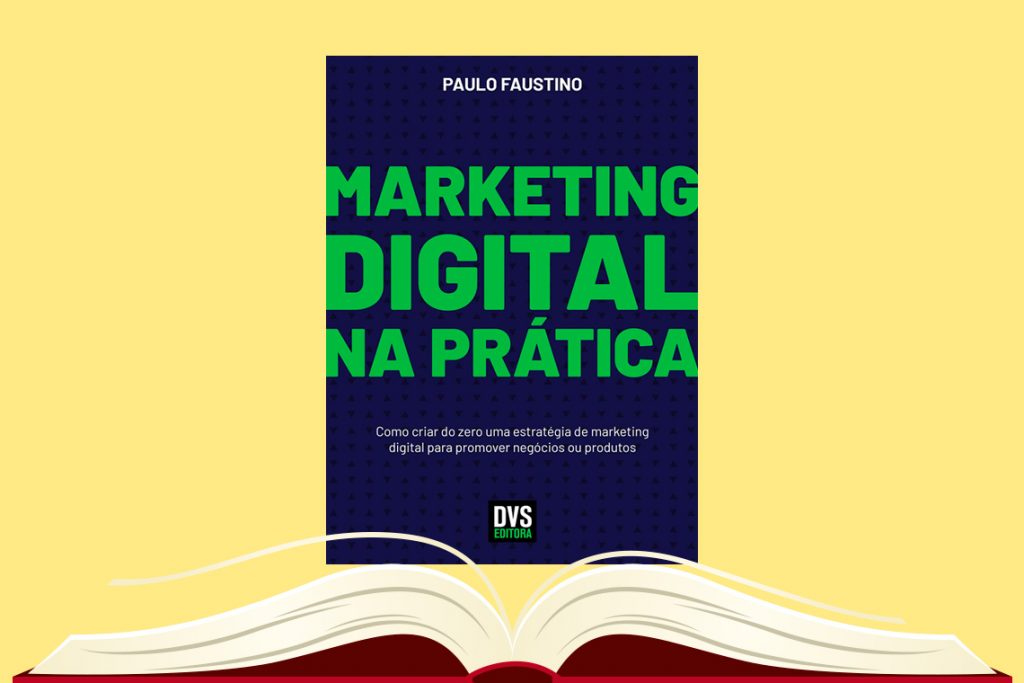Marketing Digital na Prática: Como criar do zero uma estratégia de marketing digital para promover negócios ou produtos (Paulo Faustino)