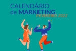 Calendário de Marketing Fevereiro de 2022