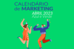 Calendário Marketing Abril Azul e Verde 2023